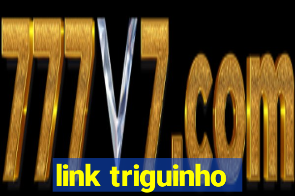 link triguinho